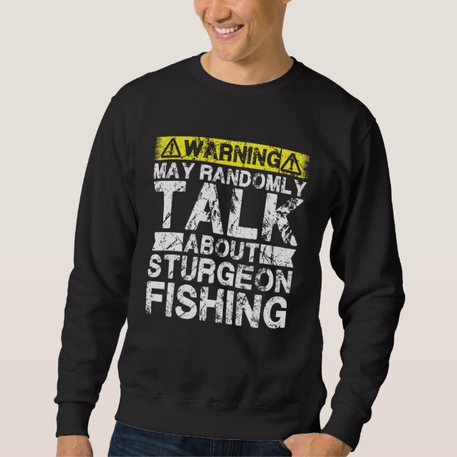 Sweatshirt Warning May Talk About Fishing   Sturgeon Fish (Devant)