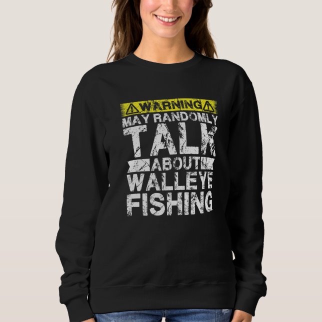 Sweatshirt Warning May Talk About Fishing  Walleye Fish (Devant)