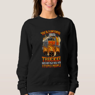 Sweatshirt Warning This Trucker Does Not Play Well With Stupi