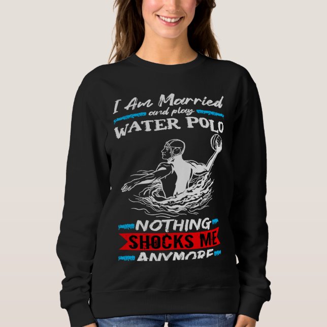 Sweatshirt Water Polo I Am Married And Play Water Polo (Devant)