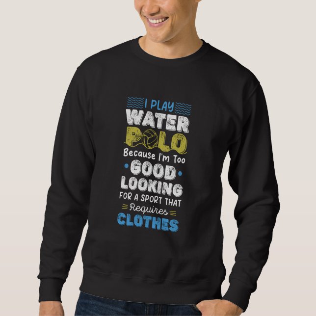 Sweatshirt Water Polo Player Too Good Looking Sarcastic Humor (Devant)