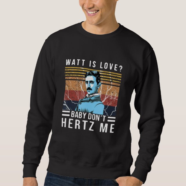 Sweatshirt Watt Is Love Baby Don't Hertz Me Nikola Tesla Vint (Devant)