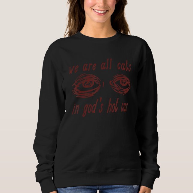 Sweatshirt We Are All Cats In God's Hot Car (Devant)