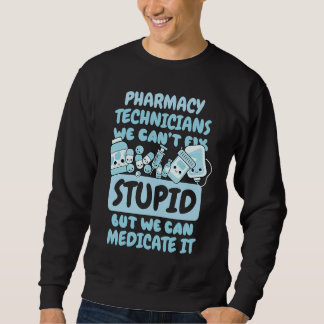 Sweatshirt We Can't Fix Stupid but We Can Medicate It
