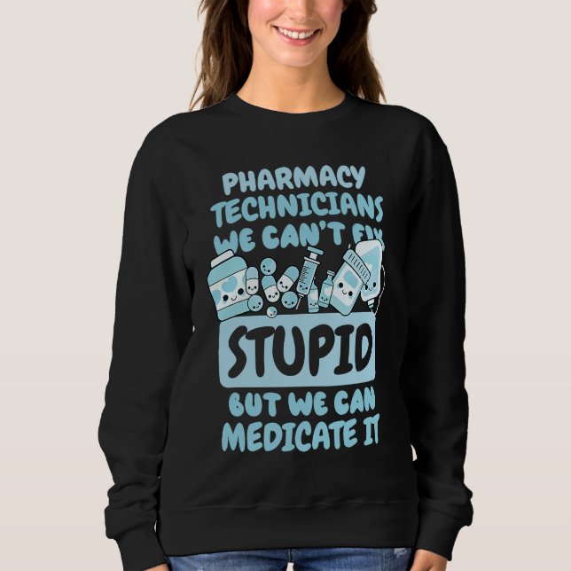 Sweatshirt We Can't Fix Stupid but We Can Medicate It (Devant)