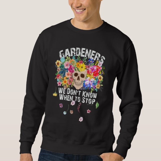 Sweatshirt We Don't Know When To Stop Gardener Skull Flower D (Devant)