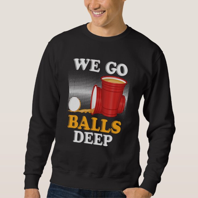 Sweatshirt We go balls deep Beer Party Beer Pong  4 (Devant)
