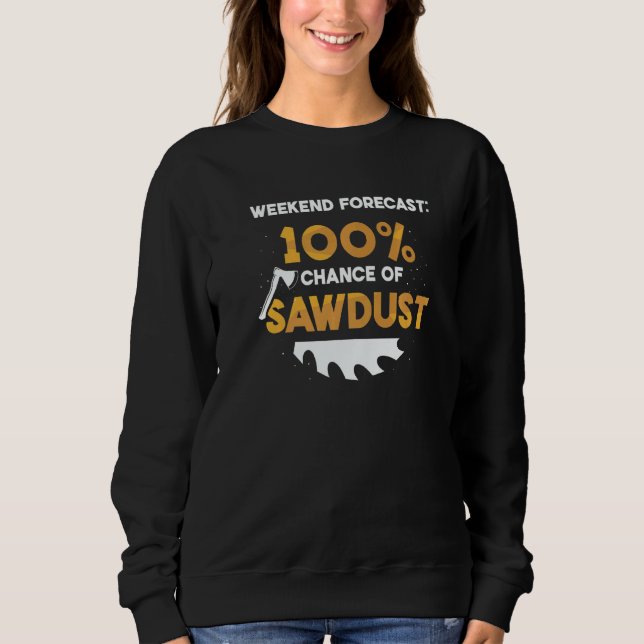 Sweatshirt Weekend Forecast 100 Percent Chance Of Sawdust Woo (Devant)