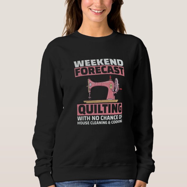 Sweatshirt Weekend Forecast Quilting For Quilt Quilter (Devant)