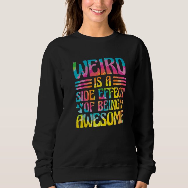 Sweatshirt Weird Is A Side Effect Of Being Awesome Sarcasm Sa (Devant)