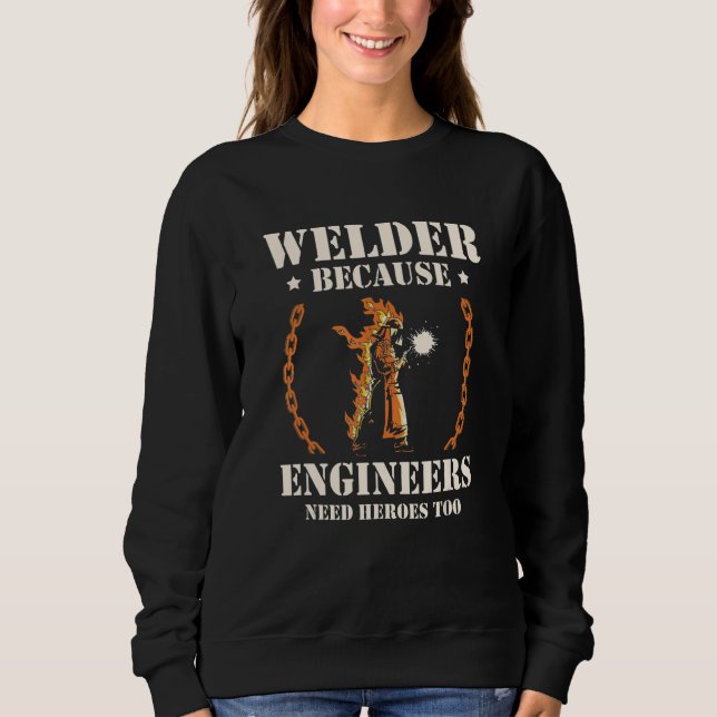 Sweatshirt Welder Because Engineers Need Heroes Too Welding (Devant)