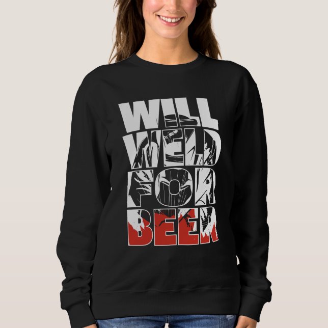 Sweatshirt Welding Metal Worker  Welder Will Weld For Beer (Devant)