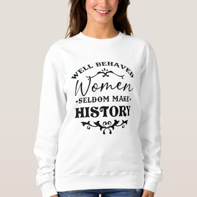 Sweatshirt Well Behaved Women Seldom Make History Month (Devant)