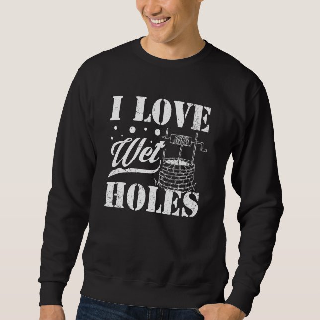 Sweatshirt Well Digger Well Builder  I Love Wet Holes (Devant)