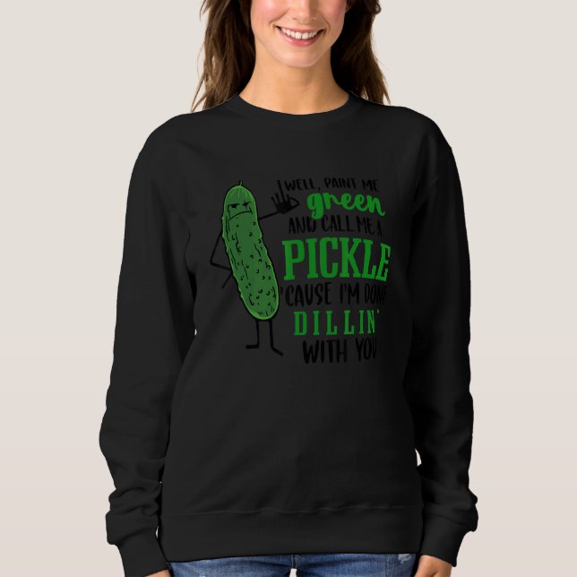 Sweatshirt Well Paint Me Green And Call Me A Pickle Cause I'm (Devant)