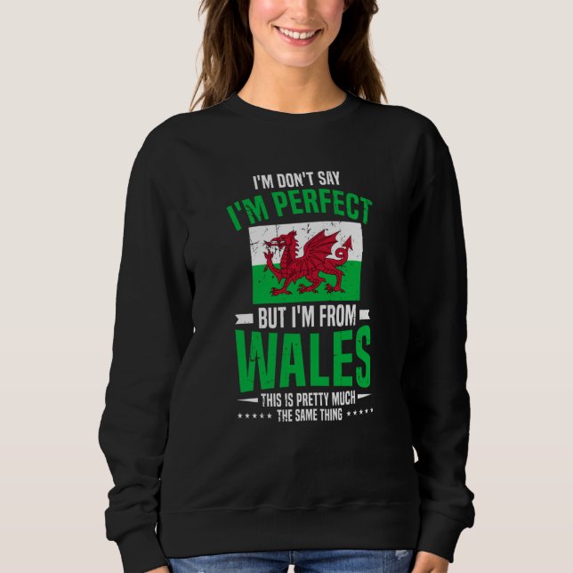 Sweatshirt Welsh I'M Don'T Say I'M Perfect But I'M From Wales (Devant)
