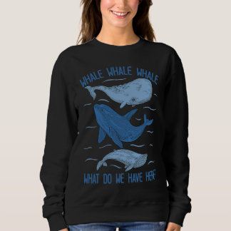 Sweatshirt Whale Whale Whale What Do We Have Here Whale