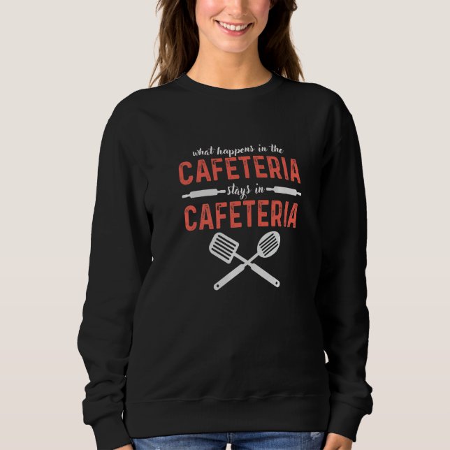 Sweatshirt What Happens In Cafeteria Stays In Cafeteria Lady  (Devant)