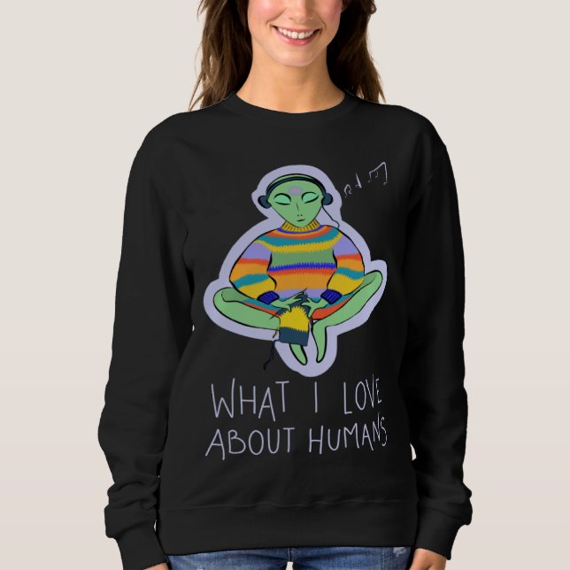 Sweatshirt What I Love About Humans Conspiracy Extraterrestri (Devant)