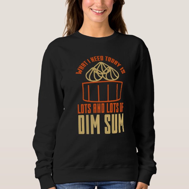 Sweatshirt What I Need Today is Lots Of Dim Sum Asian Food (Devant)