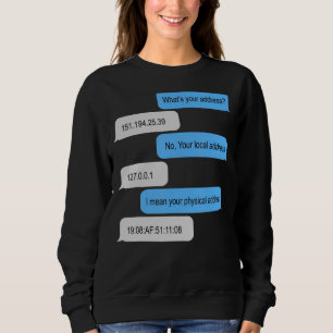 Sweatshirt What Is Your Address I'm A Programme No Your Loca