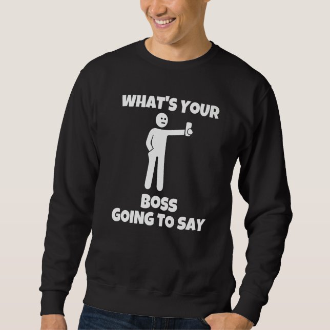 Sweatshirt What is your boss going to say  sarcastic camera m (Devant)