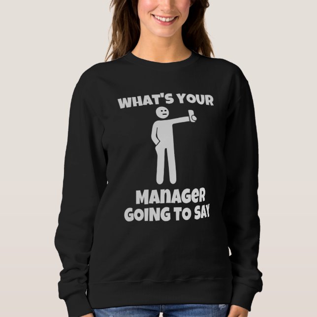 Sweatshirt What is your manager going to say  sarcastic camer (Devant)