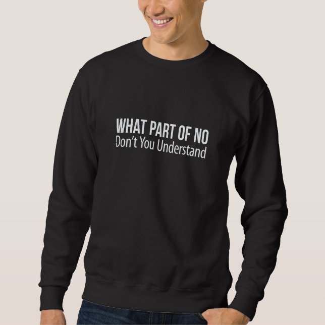Sweatshirt What Part Of No Don't You Understand (Devant)