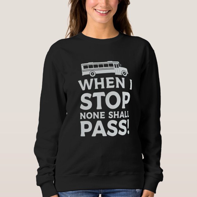 Sweatshirt When I Stop None Shall Pass School Bus Driver Back (Devant)
