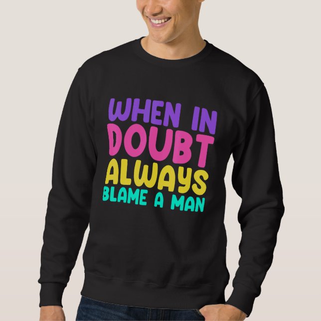 Sweatshirt When In Doubt Always Blame A Man   Woman Saying (Devant)