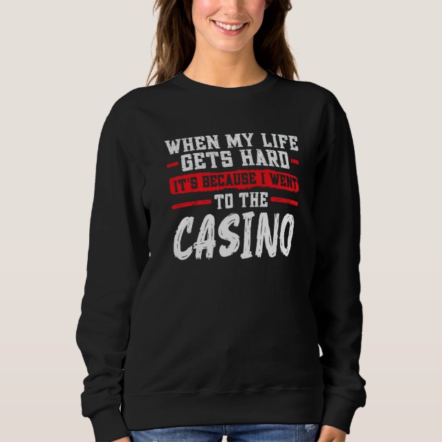 Sweatshirt when my life gets hard it's casino casinos casino  (Devant)