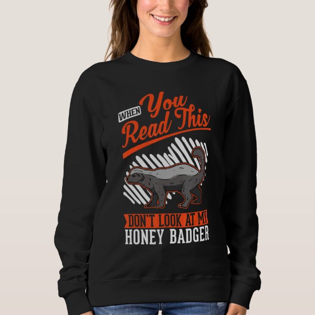 Sweatshirt When you Read this Don't look at my Honey Badger (Devant)