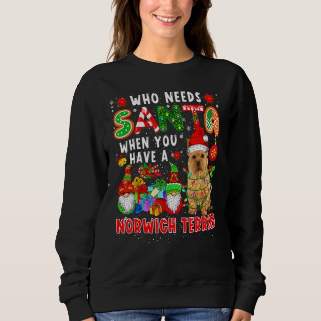 Sweatshirt Who Needs Santa When Have A Norwich Terrier Santa  (Devant)
