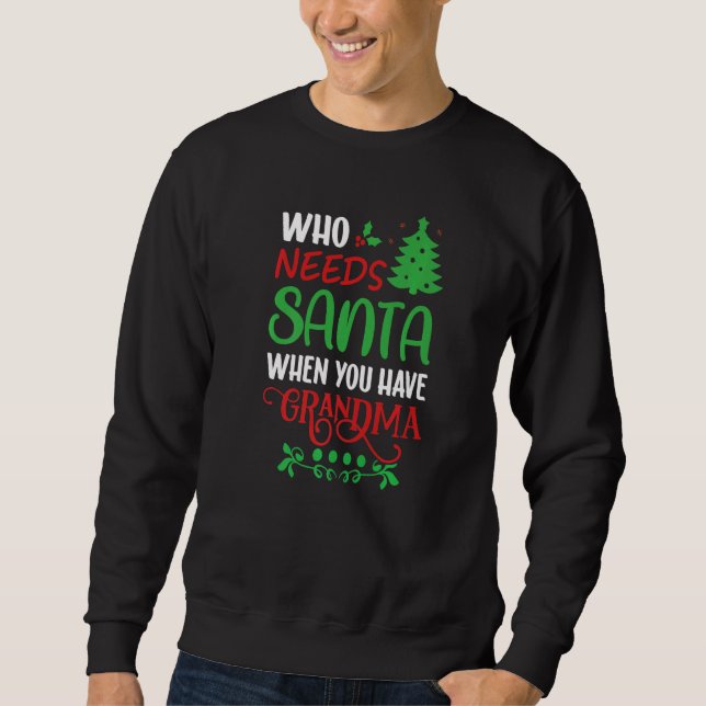 Sweatshirt Who Needs Santa When You Have Grandma Christmas (Devant)