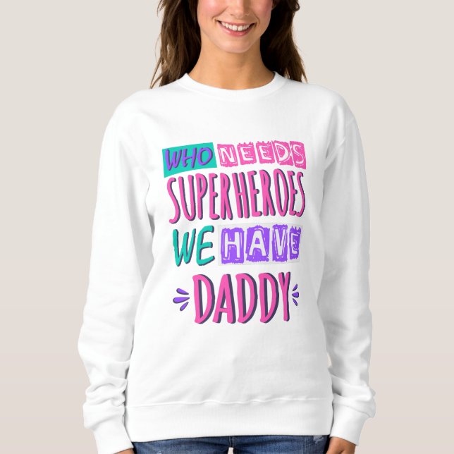 Sweatshirt "Who needs superhéroes we have daddy (Devant)