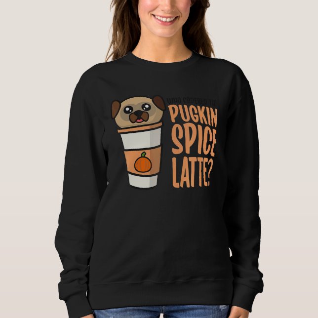 Sweatshirt Who Ordered the Pugkin Spice Latte Pumpkin Spice P (Devant)