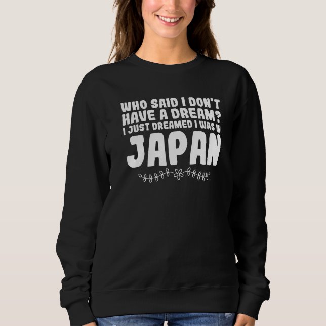 Sweatshirt who said I don't have dream I dreamed Japan Japan  (Devant)