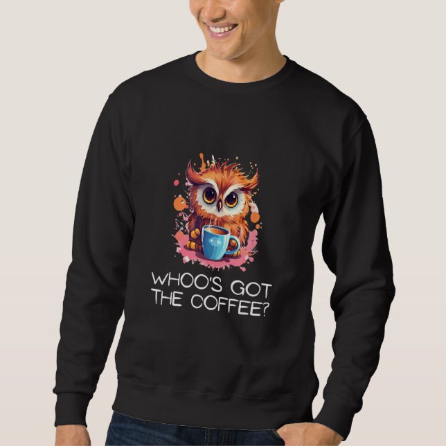 Sweatshirt Whoo s Got the Coffee Owl Watchful Coffee 1 (Devant)