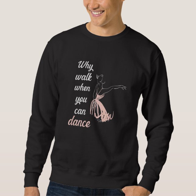 Sweatshirt Why walk when you can dance ballet (Devant)