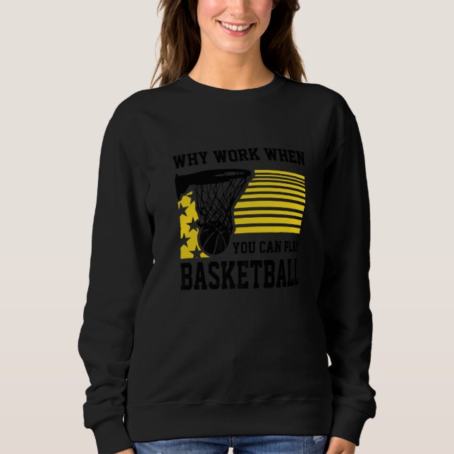 Sweatshirt Why Work When You Can Play Basketball  Proud Baske (Devant)