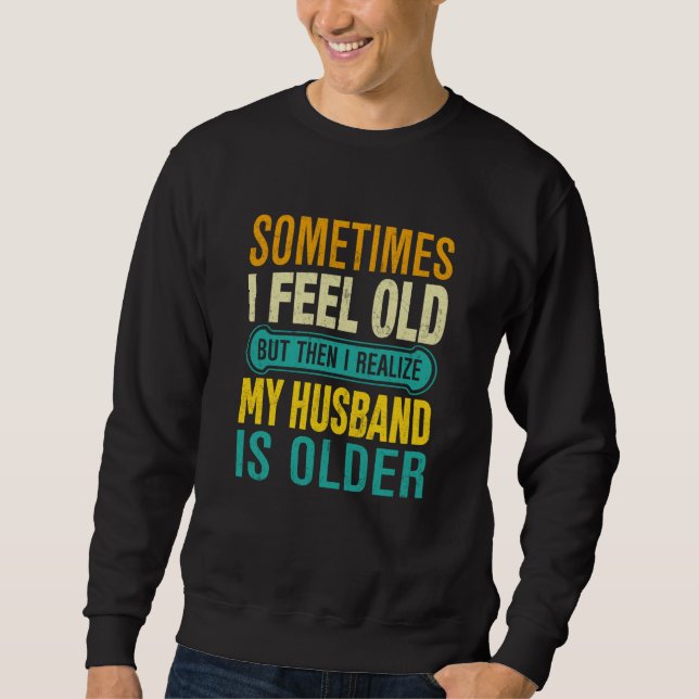 Sweatshirt Wife Sometimes I Feel Old I Realise my Husband is  (Devant)