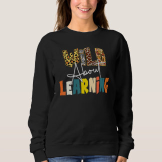 Sweatshirt Wild About Learning Teacher Back To School Teachin