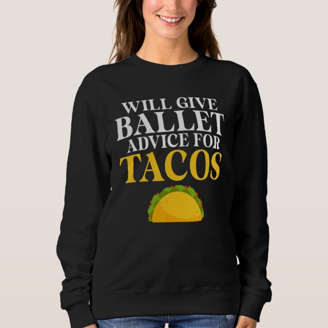 Sweatshirt Will give Ballet advice for Tacos   Ballet Teacher (Devant)