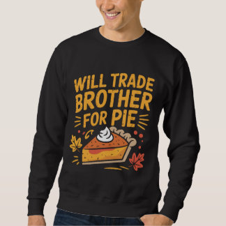 Sweatshirt Will Trade Brother For Pie Funny Thanksgiving