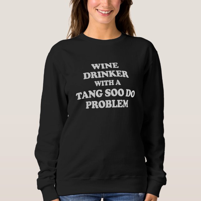 Sweatshirt Wine Drinker With a Tang Soo Do Problem Karate Wor (Devant)