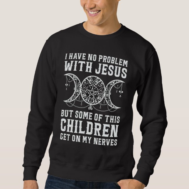Sweatshirt Witch I Have No Problem With Jesus But Some Of His (Devant)