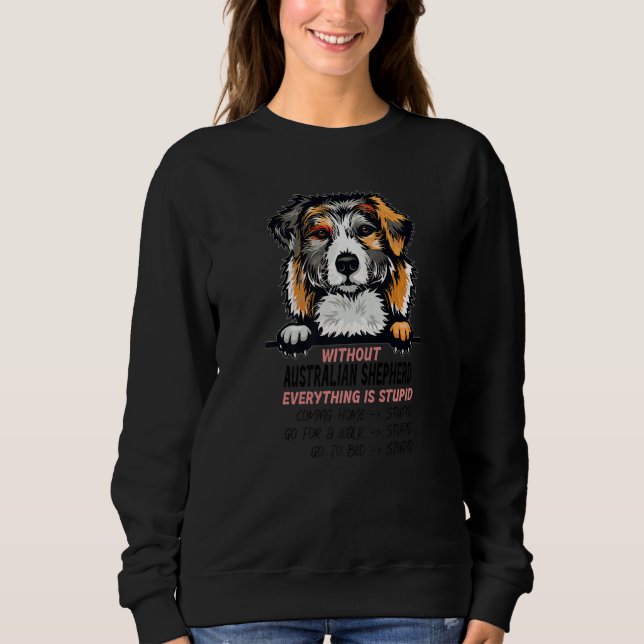 Sweatshirt without Australian Shepherd dog everything is stup (Devant)