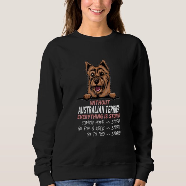 Sweatshirt without Australian Terrier dog everything is stupi (Devant)