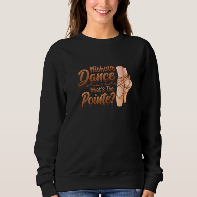 Sweatshirt Without Dance Whats The Pointe Classical Ballet Da (Devant)