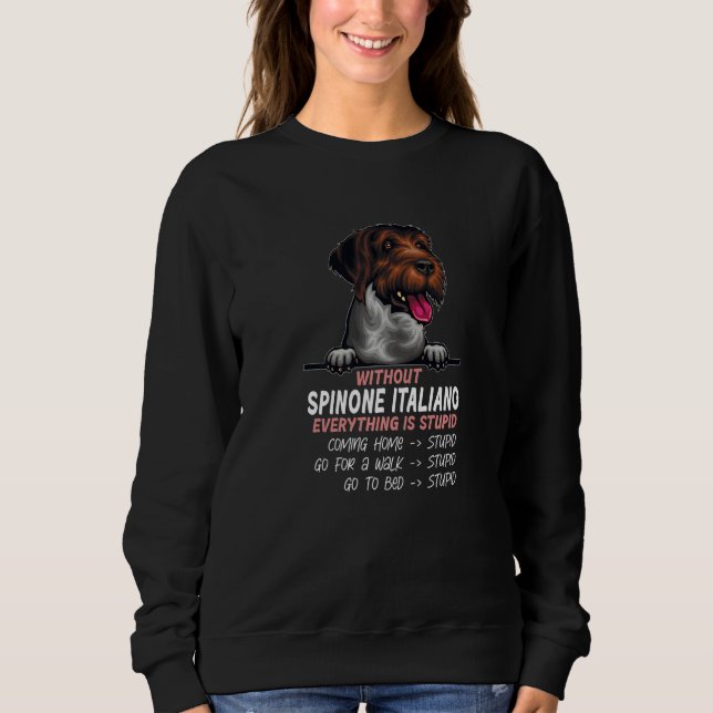 Sweatshirt without Spinone Italiano dog everything is stupid  (Devant)
